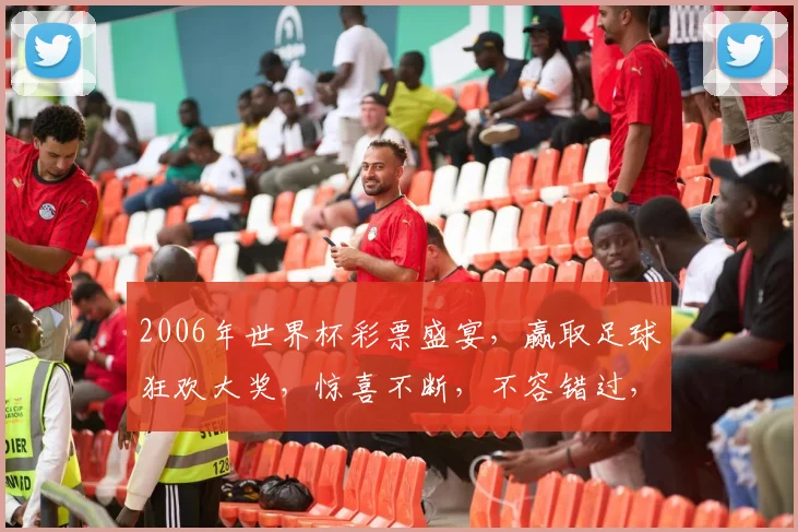 2006年世界杯彩票盛宴，赢取足球狂欢大奖，惊喜不断，不容错过，抢购从速