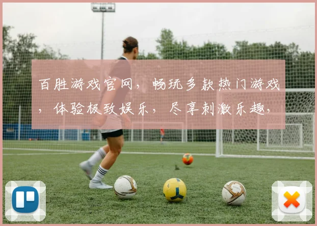 百胜游戏官网，畅玩多款热门游戏，体验极致娱乐，尽享刺激乐趣，独家优惠等你来
