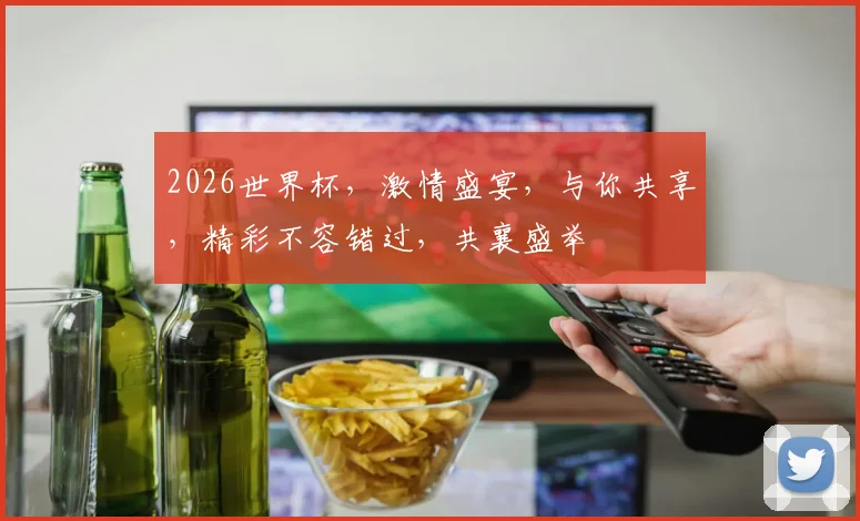 2026世界杯，激情盛宴，与你共享，精彩不容错过，共襄盛举